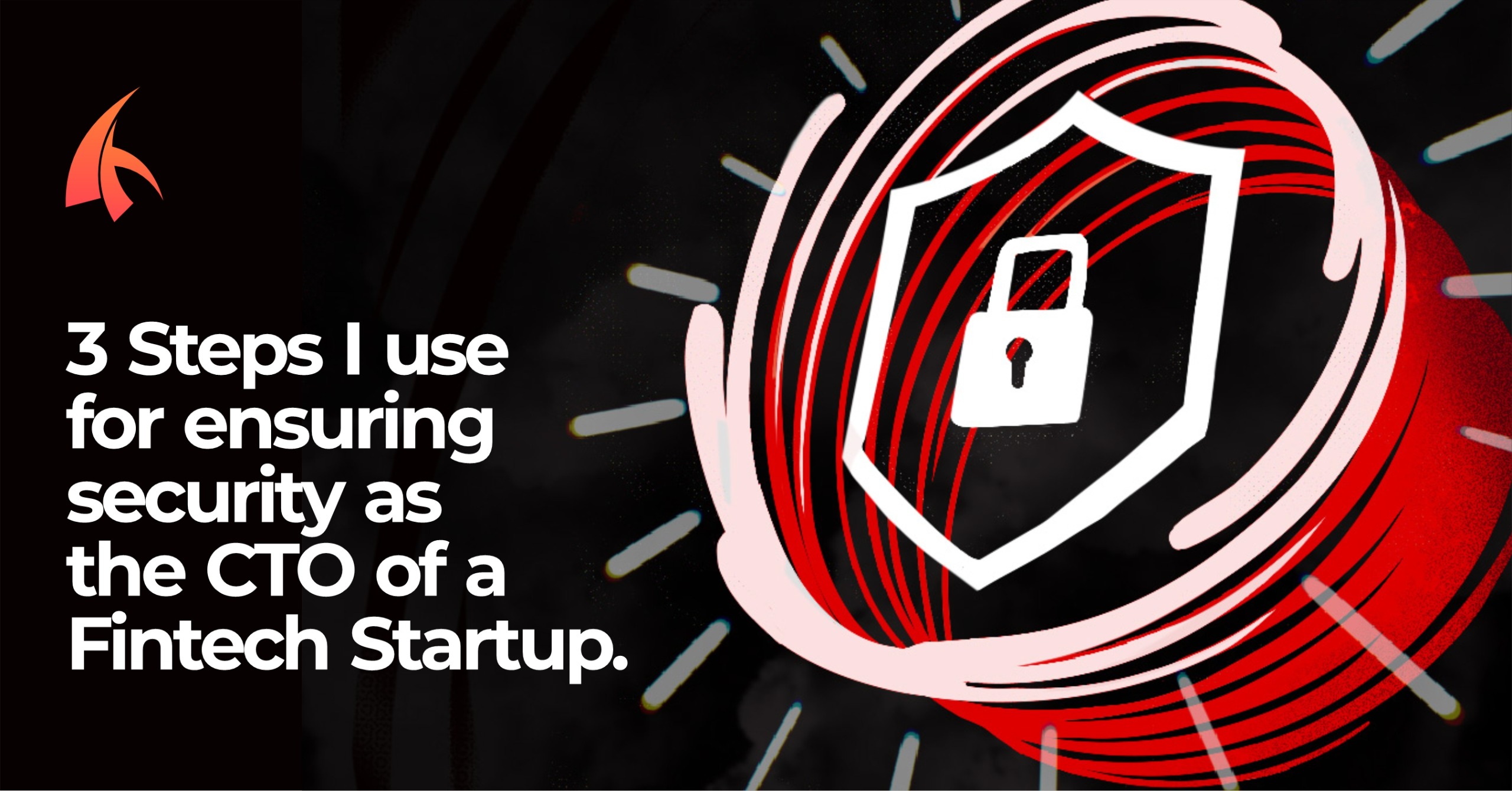 3 steps I use for ensuring security as the CTO of a fintech startup